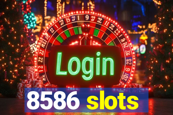 8586 slots